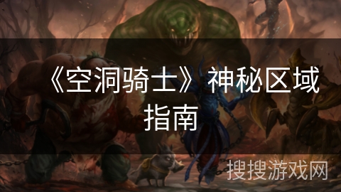 《空洞骑士》神秘区域指南