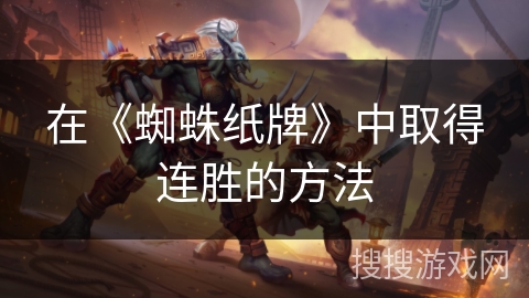 在《蜘蛛纸牌》中取得连胜的方法 在《蜘蛛纸牌》中取得连胜的方法