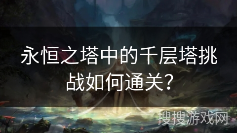 永恒之塔中的千层塔挑战如何通关？