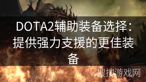 DOTA2辅助装备选择:提供强力支援的更佳装备 DOTA2辅助装备选择:提供强力支援的更佳装备