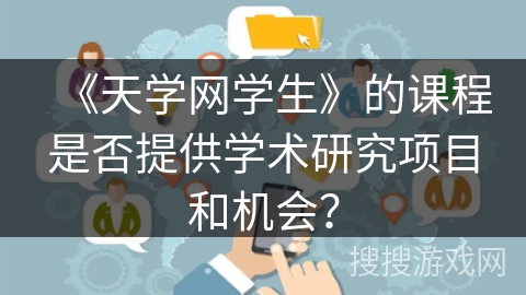 《天学网学生》的课程是否提供学术研究项目和机会? 《天学网学生》的课程是否提供学术研究项目和机会?
