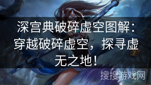 深宫典破碎虚空图解:穿越破碎虚空,探寻虚无之地! 深宫典破碎虚空图解:穿越破碎虚空,探寻虚无之地!