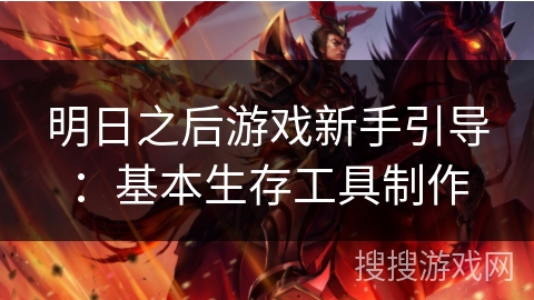 明日之后游戏新手引导:基本生存工具制作 明日之后游戏新手引导:基本生存工具制作