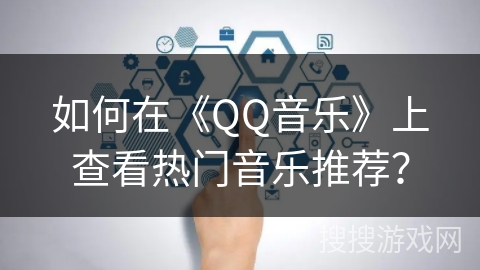 如何在《QQ音乐》上查看热门音乐推荐？