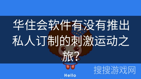 华住会软件有没有推出私人订制的刺激运动之旅？