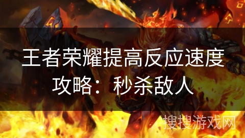 王者荣耀提高反应速度攻略：秒杀敌人