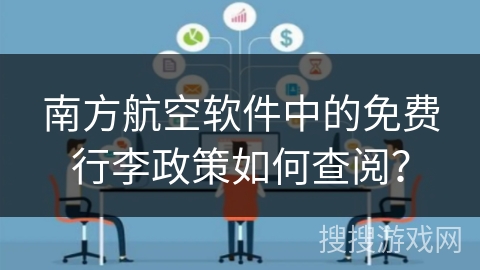 南方航空软件中的免费行李政策如何查阅？