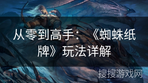 从零到高手：《蜘蛛纸牌》玩法详解