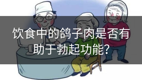 饮食中的鸽子肉是否有助于勃起功能？