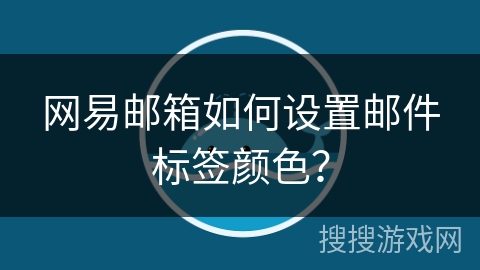 网易邮箱如何设置邮件标签颜色？