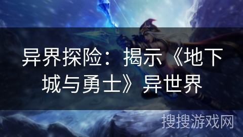 异界探险：揭示《地下城与勇士》异世界