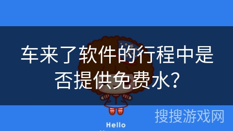 车来了软件的行程中是否提供免费水？