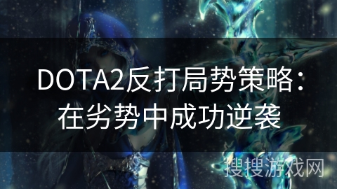 DOTA2反打局势策略：在劣势中成功逆袭