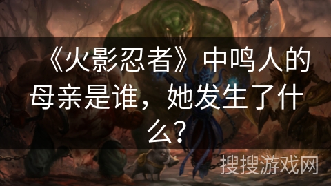 《火影忍者》中鸣人的母亲是谁，她发生了什么？