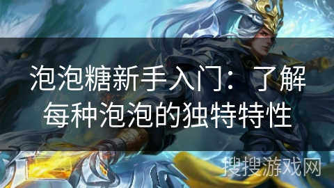 泡泡糖新手入门：了解每种泡泡的独特特性