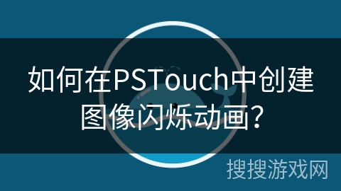 如何在PSTouch中创建图像闪烁动画？