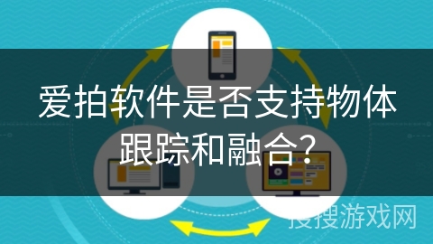 爱拍软件是否支持物体跟踪和融合？