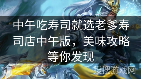 中午吃寿司就选老爹寿司店中午版，美味攻略等你发现