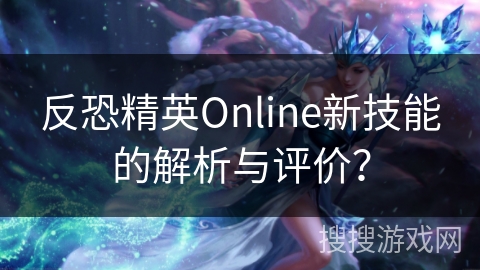 反恐精英Online新技能的解析与评价？