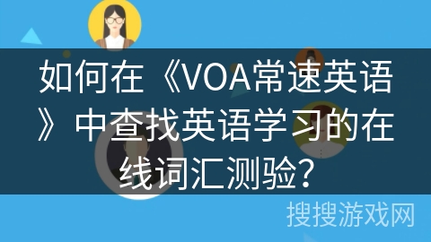 如何在《VOA常速英语》中查找英语学习的在线词汇测验？