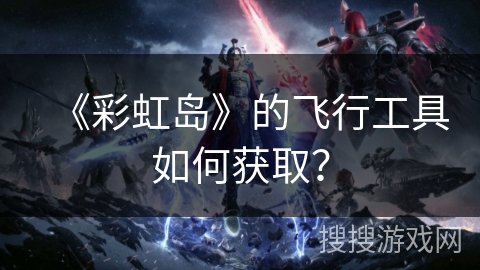 《彩虹岛》的飞行工具如何获取？