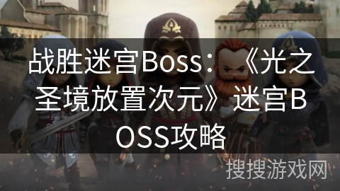 战胜迷宫Boss：《光之圣境放置次元》迷宫BOSS攻略