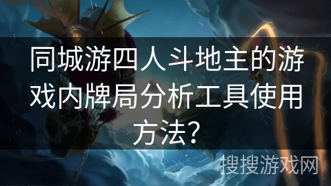 同城游四人斗地主的游戏内牌局分析工具使用方法？