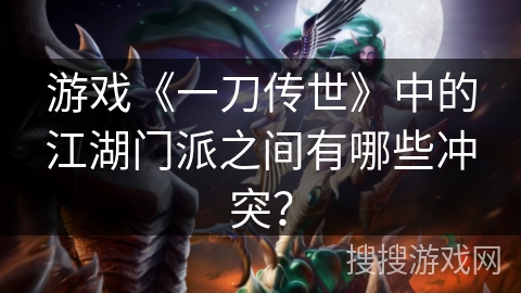 游戏《一刀传世》中的江湖门派之间有哪些冲突？