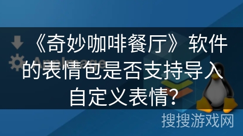 《奇妙咖啡餐厅》软件的表情包是否支持导入自定义表情？