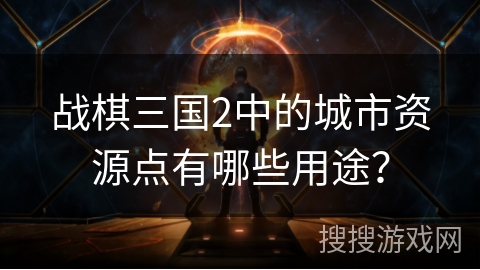 战棋三国2中的城市资源点有哪些用途？