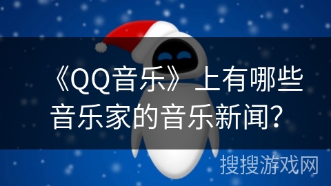 《QQ音乐》上有哪些音乐家的音乐新闻？