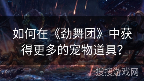 如何在《劲舞团》中获得更多的宠物道具？