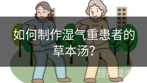 如何制作湿气重患者的草本汤？