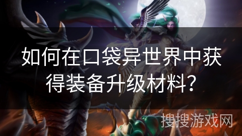 如何在口袋异世界中获得装备升级材料？
