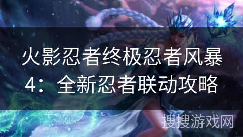 火影忍者终极忍者风暴4：全新忍者联动攻略