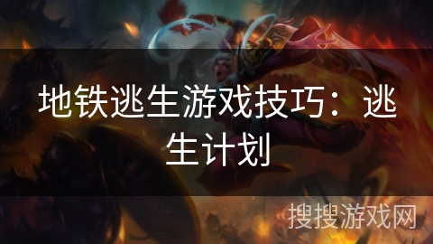 地铁逃生游戏技巧：逃生计划