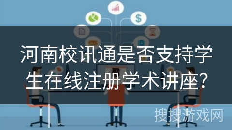 河南校讯通是否支持学生在线注册学术讲座？
