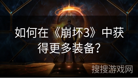 如何在《崩坏3》中获得更多装备？