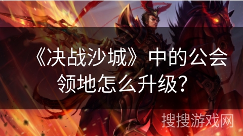 《决战沙城》中的公会领地怎么升级？