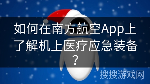 如何在南方航空App上了解机上医疗应急装备？
