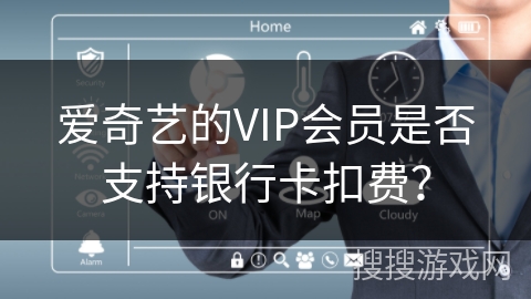 爱奇艺的VIP会员是否支持银行卡扣费？