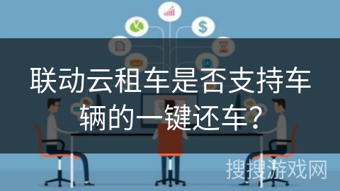 联动云租车是否支持车辆的一键还车？