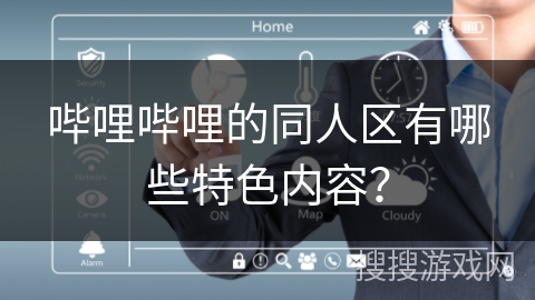 哔哩哔哩的同人区有哪些特色内容？