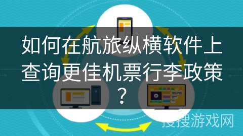 如何在航旅纵横软件上查询更佳机票行李政策？