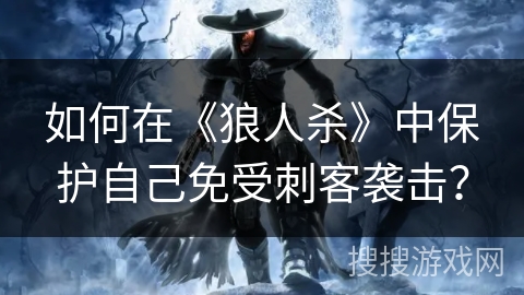 如何在《狼人杀》中保护自己免受刺客袭击？