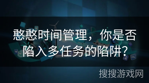憨憨时间管理，你是否陷入多任务的陷阱？