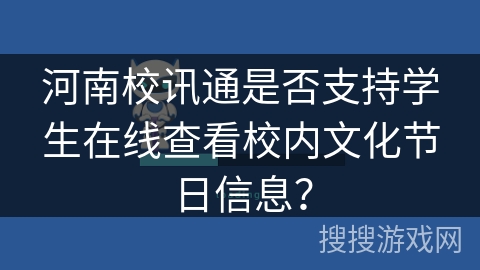 河南校讯通是否支持学生在线查看校内文化节日信息？