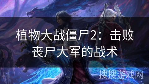 植物大战僵尸2：击败丧尸大军的战术