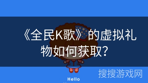 《全民K歌》的虚拟礼物如何获取？