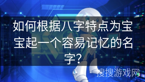 如何根据八字特点为宝宝起一个容易记忆的名字？